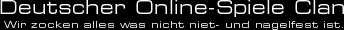 Deutscher Online-Spiele Clan – Wir zocken alles was nicht niet- und nagelfest ist.